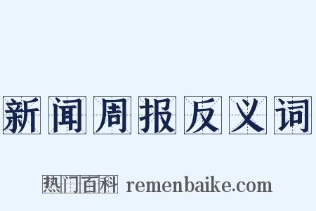 新闻周报反义词是什么意思的图片